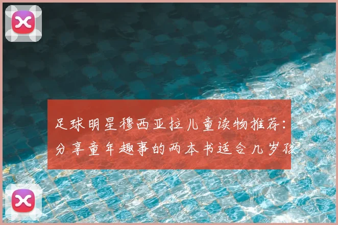 足球明星穆西亚拉儿童读物推荐：分享童年趣事的两本书适合几岁孩子？