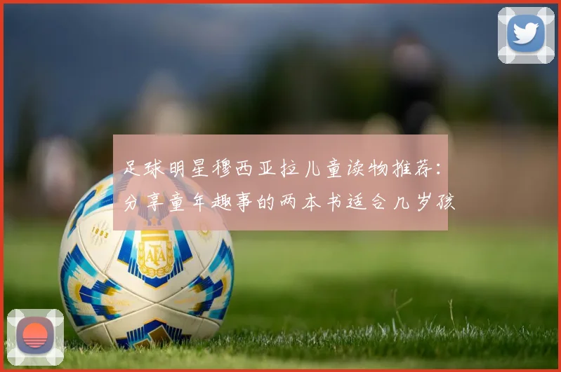 足球明星穆西亚拉儿童读物推荐:分享童年趣事的两本书适合几岁孩子?