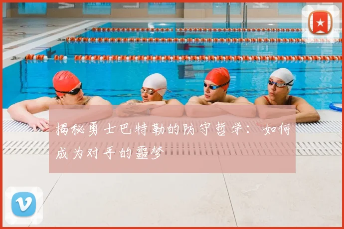 揭秘勇士巴特勒的防守哲学:如何成为对手的噩梦
